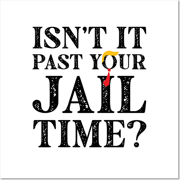 Isn't It Past Your Jail Time? Funny Trump 2 Wall Art by Halby